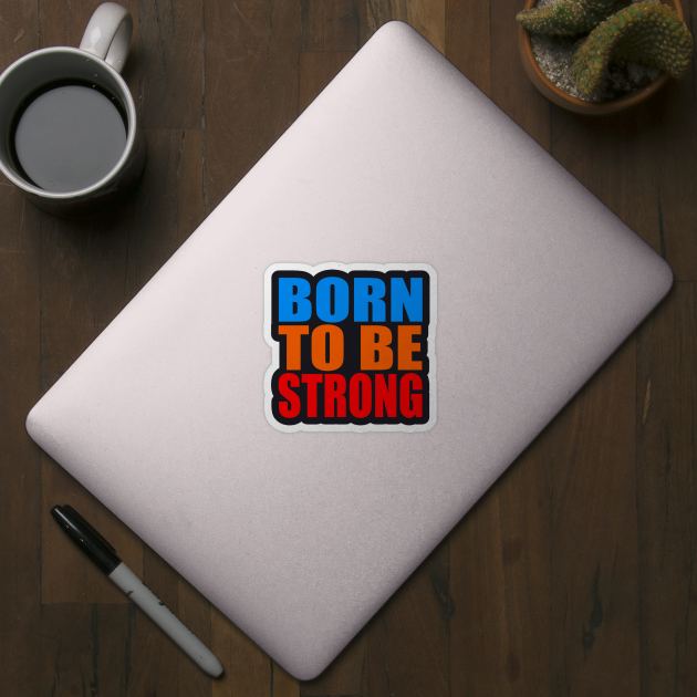 Born to be strong by Evergreen Tee